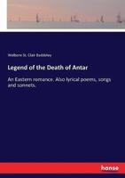 Legend of the Death of Antar:An Eastern romance. Also lyrical poems, songs and sonnets.