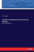 Ludwig van Beethoven als Mensch und Künstler:Ein Lebensbild, etc