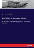 The Psalter, or, the Psalms of David:As Contained in the Authorised Version of the Holy Scriptures