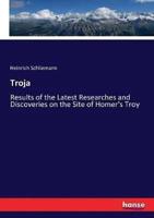 Troja:Results of the Latest Researches and Discoveries on the Site of Homer's Troy