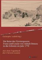 Die Reise Des Fürstenpaares Franz Und Louise Von Anhalt-Dessau in Die Schweiz Im Jahr 1770