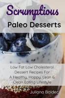 Scrumptious Paleo Desserts: Low Fat Low Cholesterol Dessert Recipes For A Healthy, Happy, Lean & Clean Eating Lifestyle