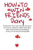 How To Win Friends Diary: Writing Down Your Goals, Winning Techniques,  Key Lessons, Takeaways, Million Dollar Ideas, Tasks, Actions & Success Development  Of Your Law Of Attraction People Skills