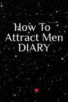 How To Attract Men Diary: Write Down Your Goals, Winning Techniques, Key Lessons, Takeaways, Million Dollar Ideas, Tasks, Action Plans & Success Development  Of Your Law Of Attraction Man Skills