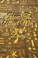 How To Attract Men Secret Diary: Write Down Your Goals, Winning Techniques, Key Lessons, Takeaways, Million Dollar Ideas, Tasks, Action Plans & Success Development  Of Your Law Of Attraction Man Skills