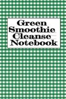 Green Smoothie Cleanse Notebook: Writing About Your Favorite Fruit & Vegetable Smoothies, Daily Inspirations, Gratitude, Quotes, Sayings, Meal Plans - Personal Notepad To Write About Your Secrets Of How To Live A Good Lifestyle With A Fit & Healthy Body