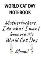 World Cat Day Notebook: Motherfuckers I Do What I Want Because It's World Cat Day Meow!