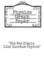 Physics Graph Paper : She Was Simple Like Quantum Physics - Squared Notepad For Physicist To Write In Formulas, Math Equations & Theory Ideas