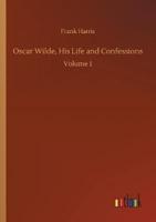 Oscar Wilde, His Life and Confessions:Volume 1