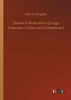 Travels in West Africa (Congo Francaise, Corisco and Cameroons )