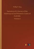 Narrative of A Survey of the Intertropical and Western Coasts of Australia :Volume 2