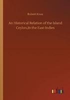 An Historical Relation of the Island Ceylon,In the East-Indies