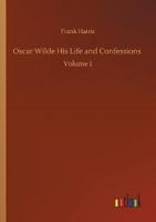 Oscar Wilde His Life and Confessions :Volume 1