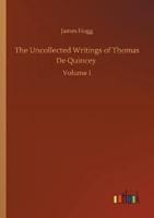 The Uncollected Writings of Thomas De Quincey :Volume 1