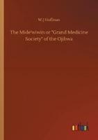 The Mide'wiwin or "Grand Medicine Society" of the Ojibwa
