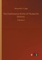 The Posthumous Works of Thomas De Quincey :Volume 1
