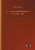 The Critical Period of American History 1783-1789