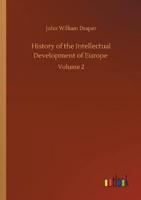 History of the Intellectual Development of Europe :Volume 2