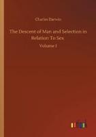 The Descent of Man and Selection in Relation To Sex :Volume 1