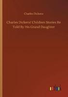 Charles Dickens' Children Stories Re Told By His Grand Daughter