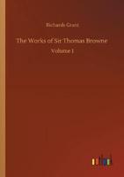 The Works of Sir Thomas Browne :Volume 1
