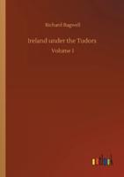 Ireland under the Tudors :Volume 1