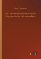 The Children's Library of Work and Play. Mechanics, Indoors and Out