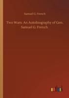 Two Wars: An Autobiography of Gen. Samuel G. French