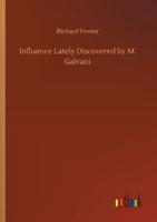 Influence Lately Discovered by M. Galvani