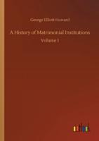 A History of Matrimonial Institutions:Volume 1