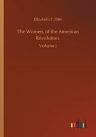 The Women, of the American Revolution :Volume 1