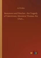 Beaumont and Fletcher , the Tragedy of Valentinian, Monsieur Thomas, the Chan....