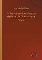 An Account of the Abipones, An Equestrian People of Paraguay :Volume 1
