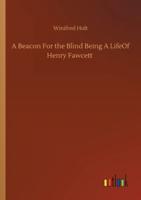 A Beacon For the Blind Being A LifeOf Henry Fawcett