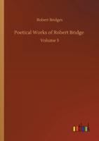 Poetical Works of Robert Bridge :Volume 3