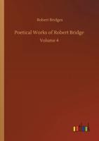 Poetical Works of Robert Bridge :Volume 4