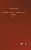 Life and Letters of Thomas Henry Huxley:Volume 1