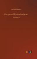 Glimpses of Unfamiliar Japan :Volume 1