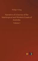 Narrative of A Survey of the Intertropical and Western Coasts of Australia :Volume 1