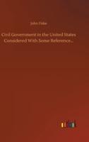 Civil Government in the United States Considered With Some Reference...