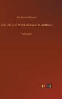 The Life and Work of Susan B. Anthony :Volume 1