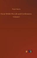 Oscar Wilde His Life and Confessions :Volume 1