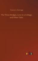 The Three Bridges, Love in a Cottage, and Other Tales