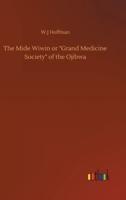 The Mide Wiwin or "Grand Medicine Society" of the Ojibwa