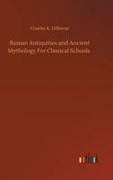 Roman Antiquities and Ancient Mythology For Classical Schools