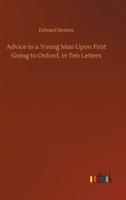 Advice to a Young Man Upon First Going to Oxford, in Ten Letters