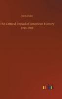 The Critical Period of American History 1783-1789