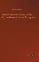 A Historical Survey of the Customs , Habits, and Present State of the Gypsies