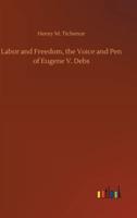 Labor and Freedom, the Voice and Pen of Eugene V. Debs