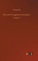 The Life Or Legend of Gaudama :Volume 1